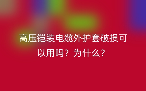 高压铠装电缆外护套破损可以用吗？为什么？(图1)