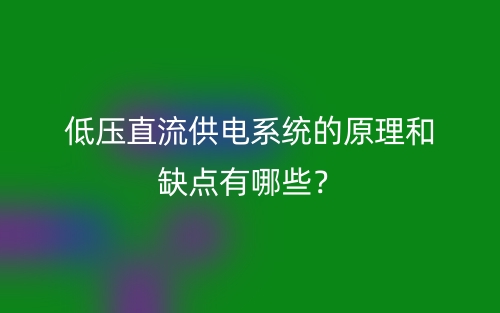 低压直流供电系统的原理和缺点有哪些？(图1)
