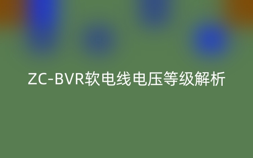 ZC-BVR软电线电压等级解析(图1)