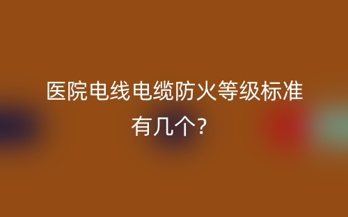 医院电线电缆防火等级标准有几个？(图1)