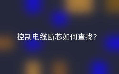 控制电缆断芯如何查找？(图1)