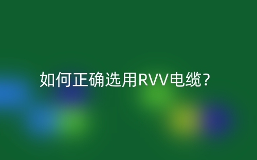 如何正确选用RVV电缆？(图1)