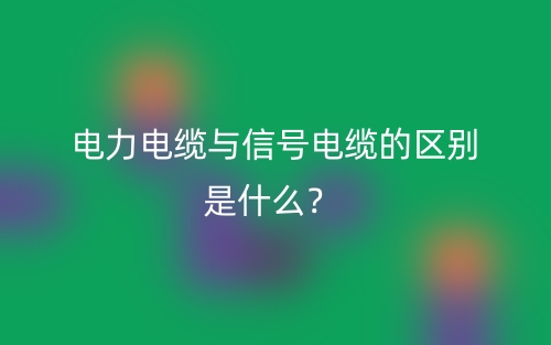 电力电缆与信号电缆的区别是什么？(图1)