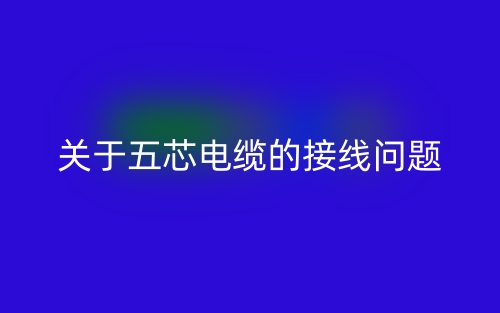 关于五芯电缆的接线问题(图1)