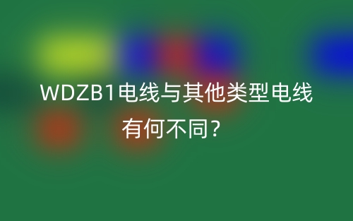 WDZB1电线与其他类型电线有何不同？(图1)