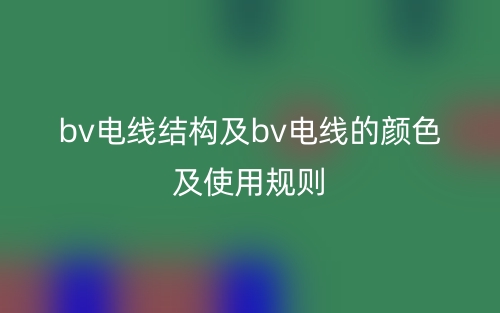 bv电线结构及bv电线的颜色及使用规则(图1)