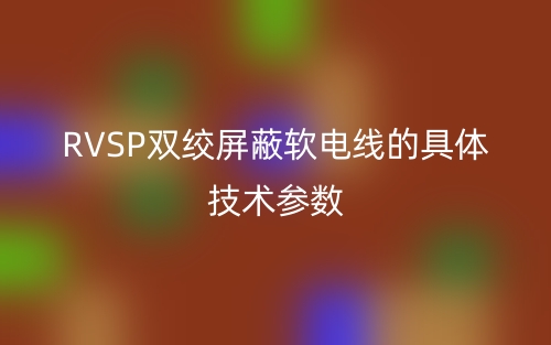RVSP双绞屏蔽软电线的具体技术参数(图1)