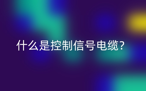 什么是控制信号电缆？(图1)