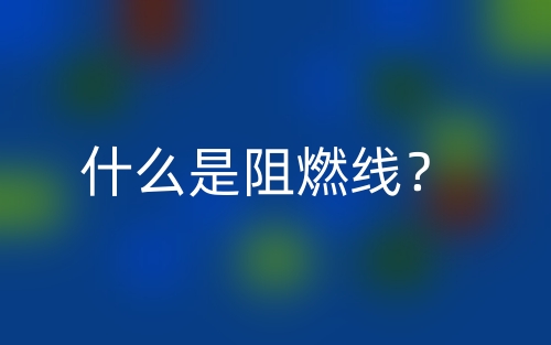 什么是阻燃线？(图1)