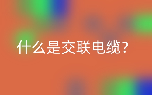 什么是交联电缆？(图1)