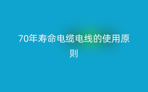 70年寿命电缆电线的使用原则(图1)