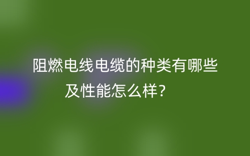 阻燃电线电缆的种类有哪些及性能怎么样？(图1)