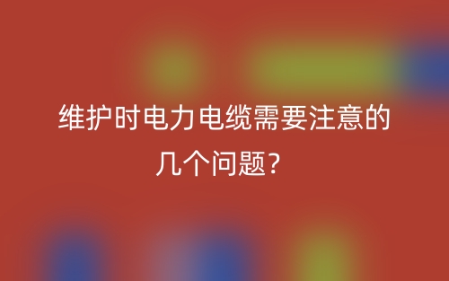 维护时电力电缆需要注意的几个问题？(图1)