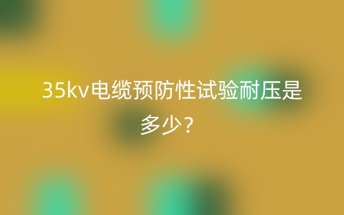 35kv电缆预防性试验耐压是多少？(图1)