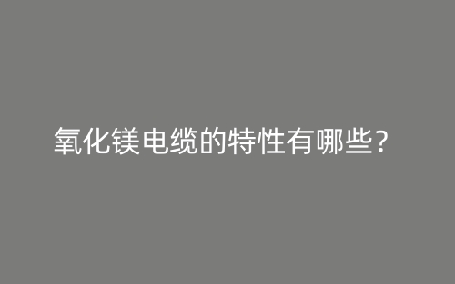 氧化镁电缆的特性有哪些？(图1)