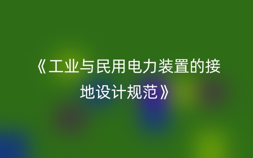 《工业与民用电力装置的接地设计规范》(图1)